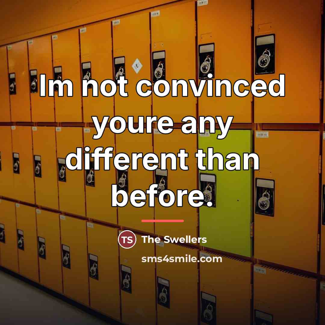 “Im not convinced youre any different than before.…” quote by The Swellers