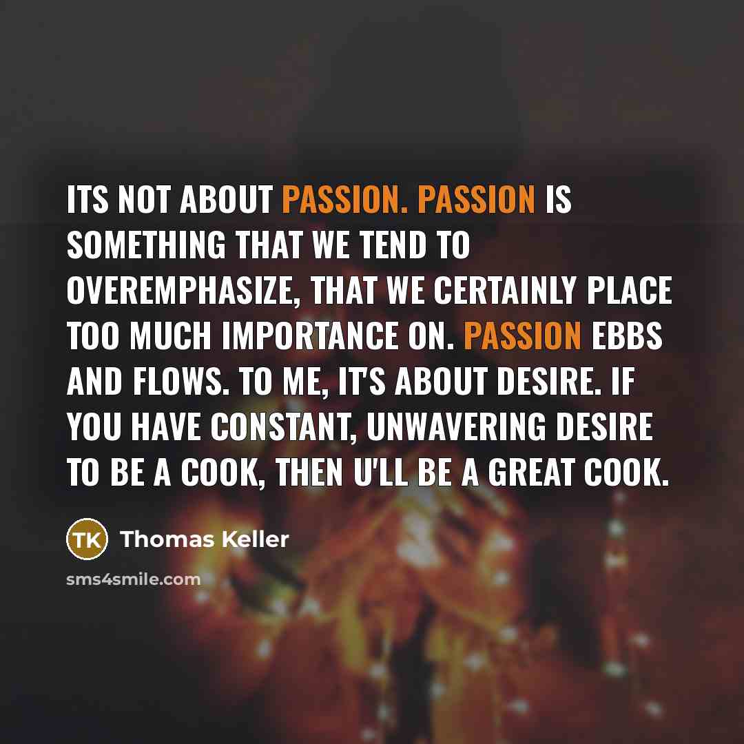 “Its not about passion. Passion is something that we tend…” quote by Thomas Keller