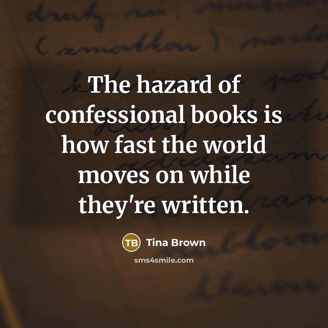 “The hazard of confessional books is how fast the world…” quote by Tina Brown