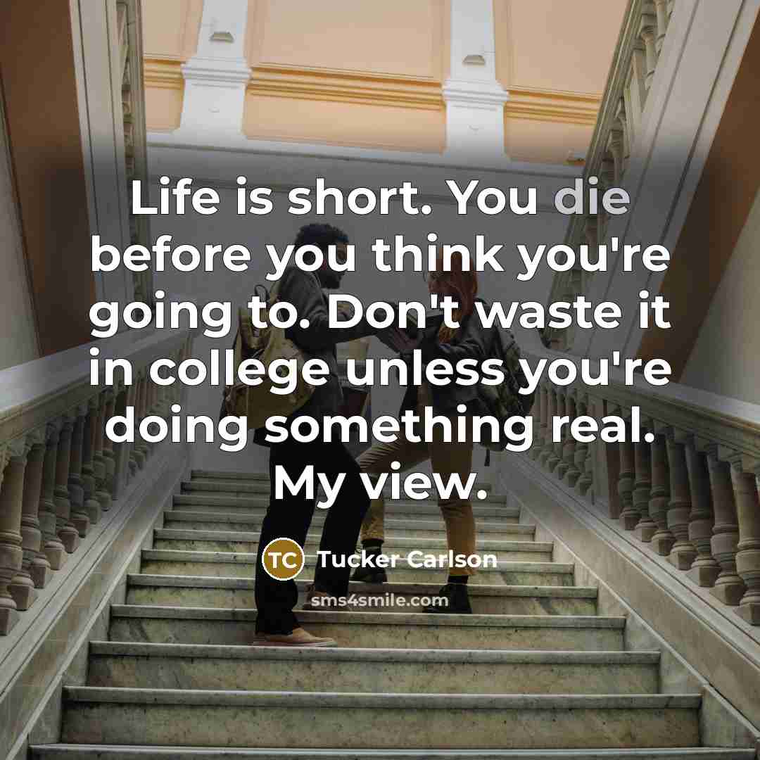 “Life is short. You die before you think you're going…” quote by Tucker Carlson