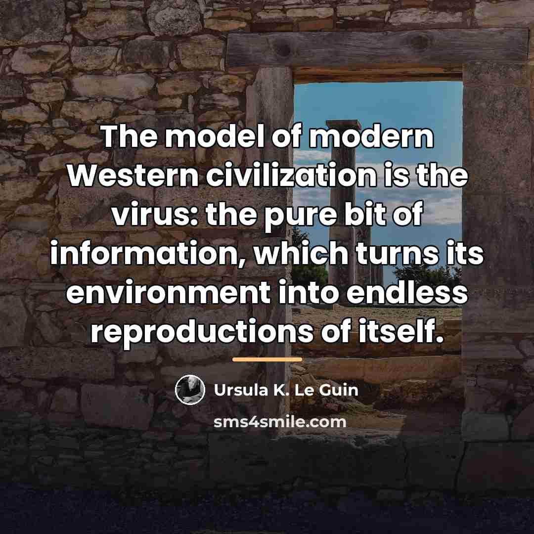 “The model of modern Western civilization is the virus: the…” quote by Ursula K. Le Guin