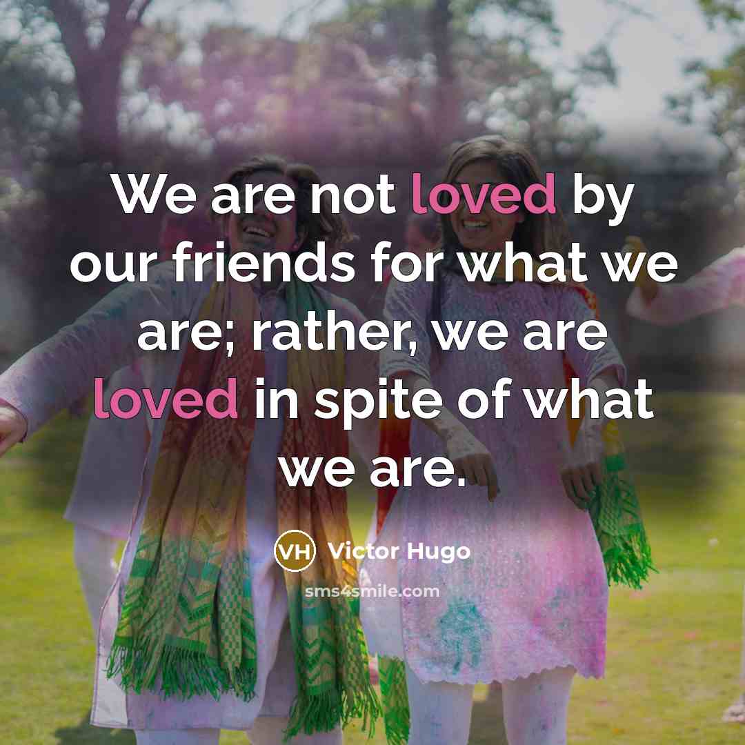 “We are not loved by our friends for what we…” quote by Victor Hugo