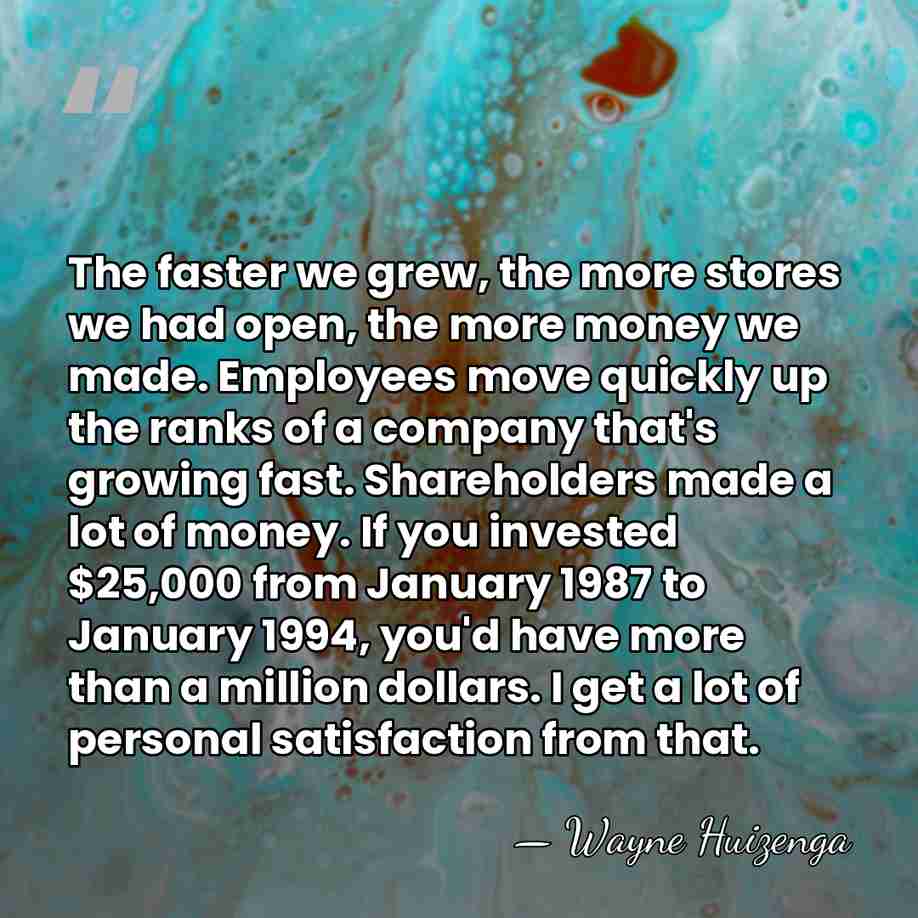 The faster we grew, the more stores we had open, the more&hellip; - Wayne Huizenga