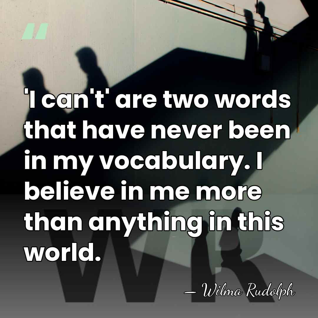 'I can't' are two words that have never been in my vocabulary.&hellip; - Wilma Rudolph