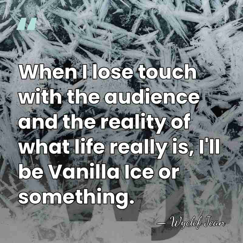 When I lose touch with the audience and the reality of what&hellip; - Wyclef Jean