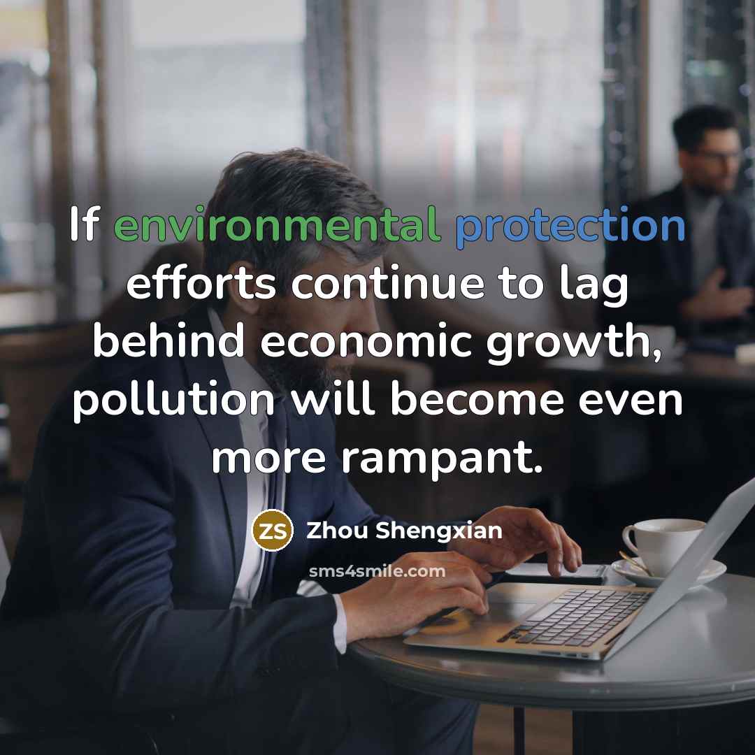 “If environmental protection efforts continue to lag behind economic growth,…” quote by Zhou Shengxian