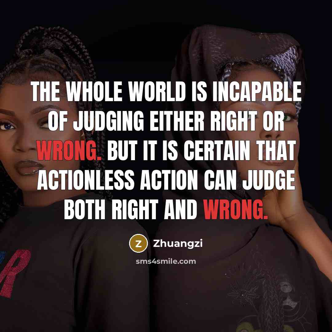 “The whole world is incapable of judging either right or…” quote by Zhuangzi