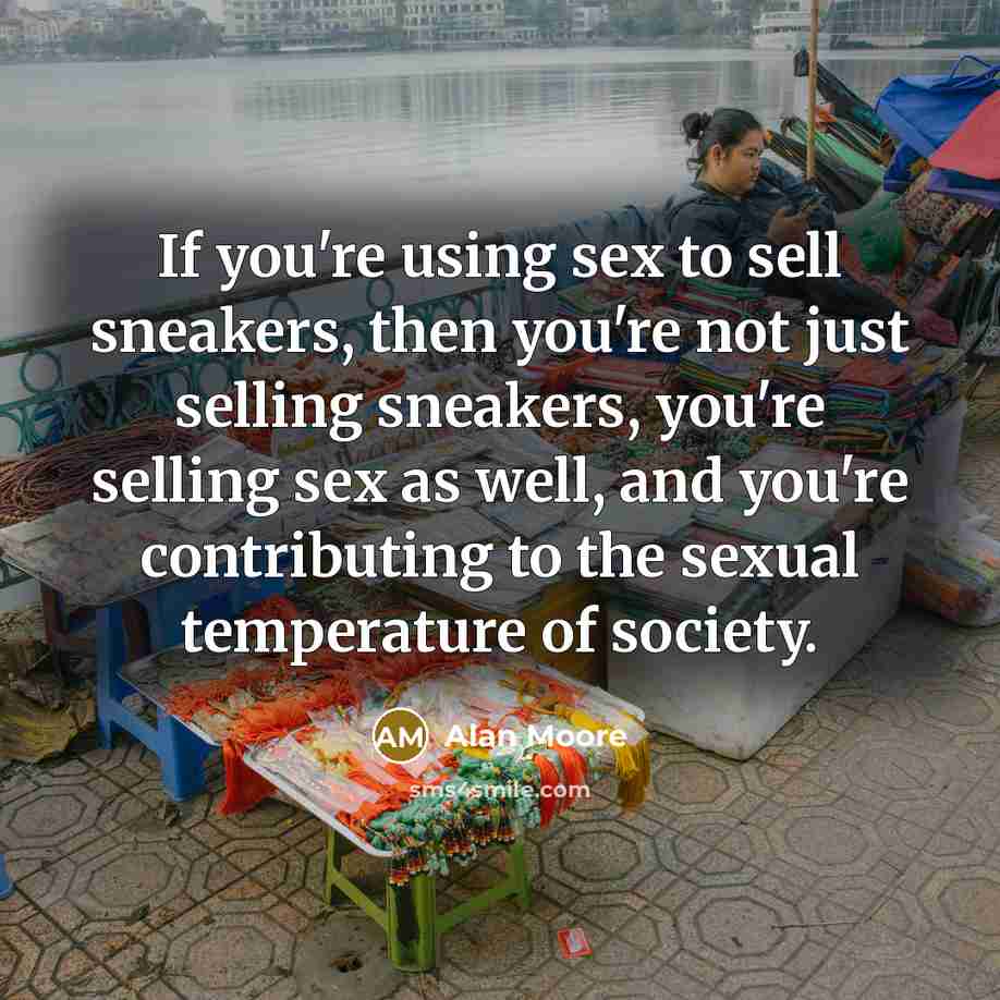 “If you're using sex to sell sneakers, then you're not…” quote by Alan Moore