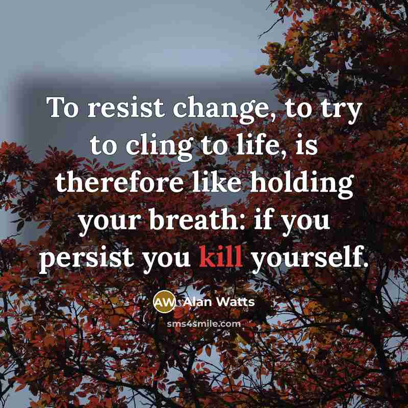 “To resist change, to try to cling to life, is…” quote by Alan Watts