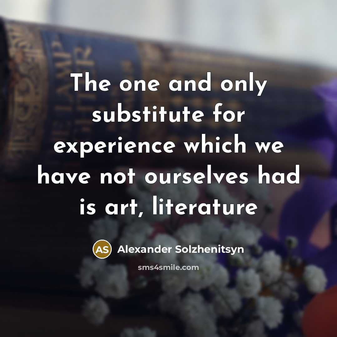 “The one and only substitute for experience which we have…” quote by Alexander Solzhenitsyn