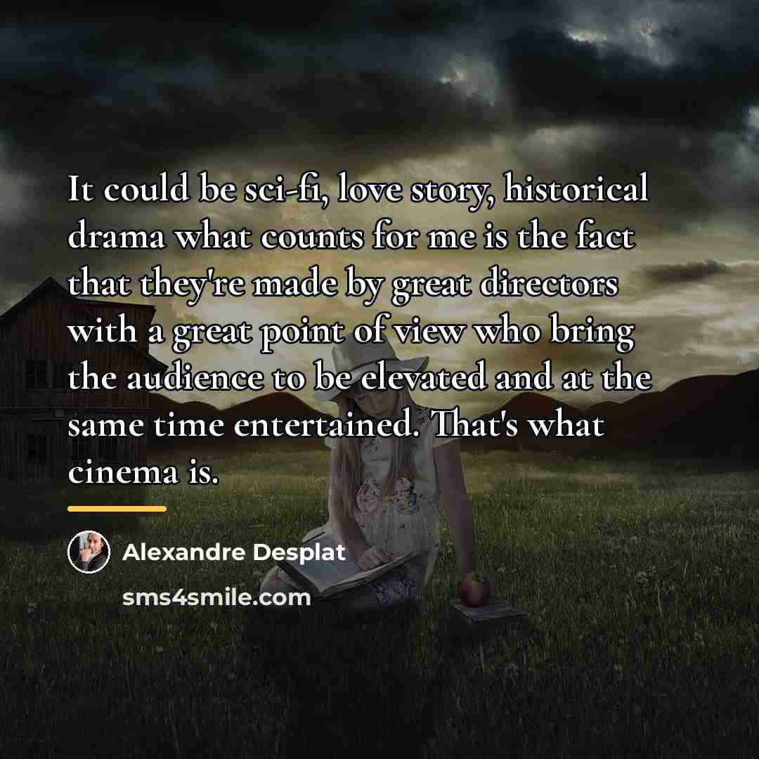 “It could be sci-fi, love story, historical drama what counts…” quote by Alexandre Desplat
