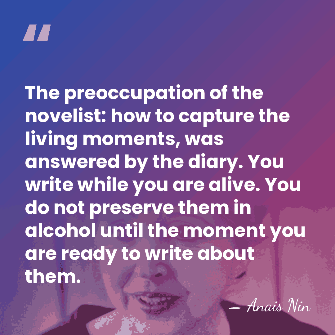 The preoccupation of the novelist: how to capture the living moments, was&hellip; - Anais Nin