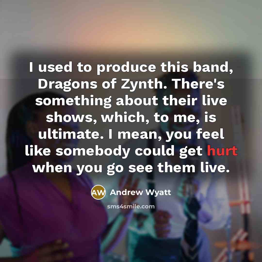 “I used to produce this band, Dragons of Zynth. There's…” quote by Andrew Wyatt