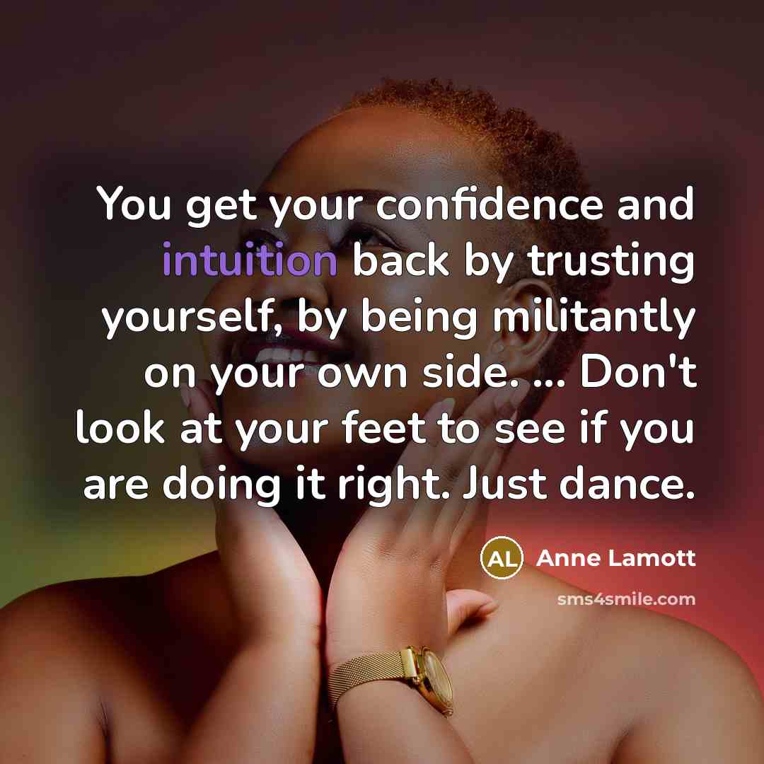 “You get your confidence and intuition back by trusting yourself,…” quote by Anne Lamott