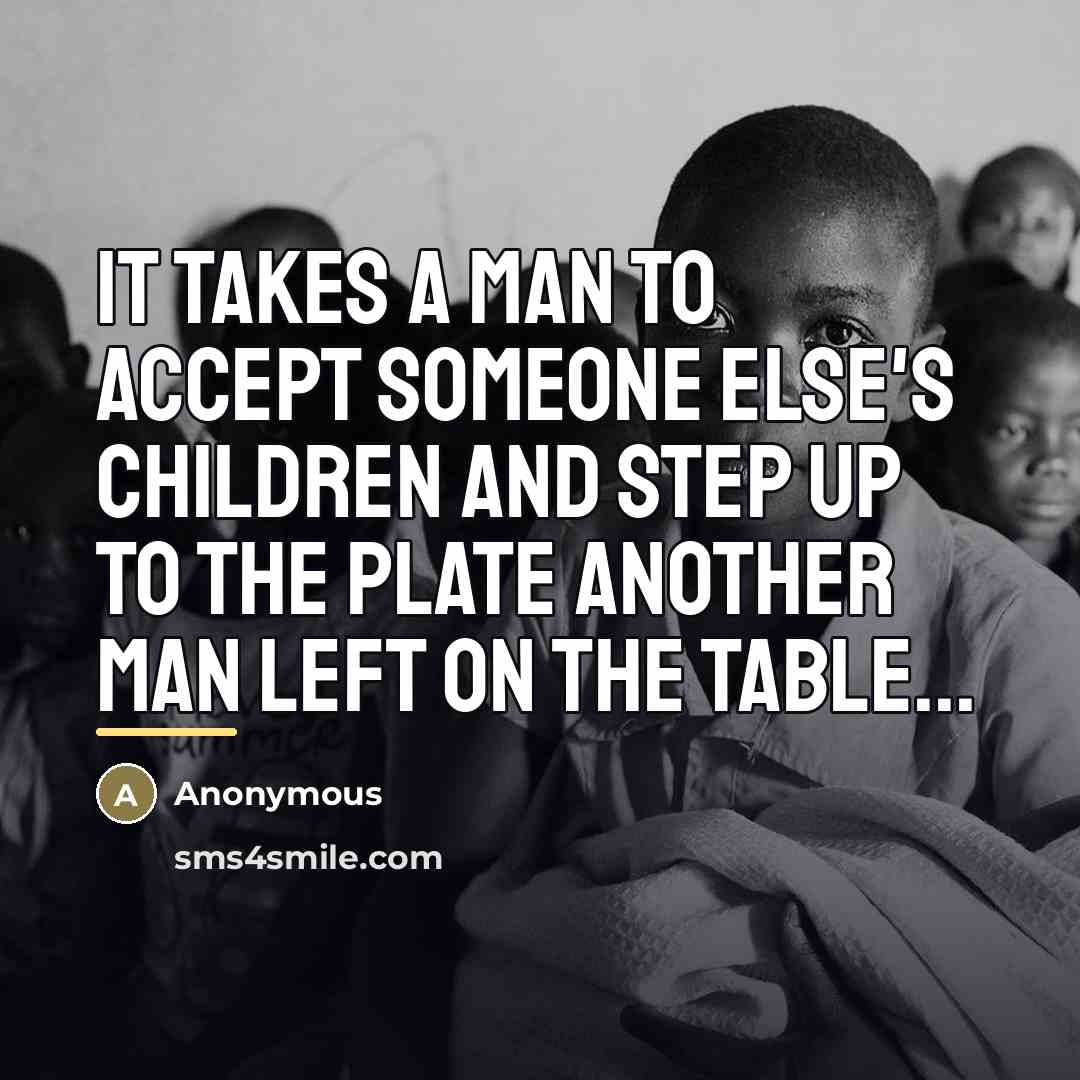“It takes a man to accept someone else's children and…” quote by Anonymous