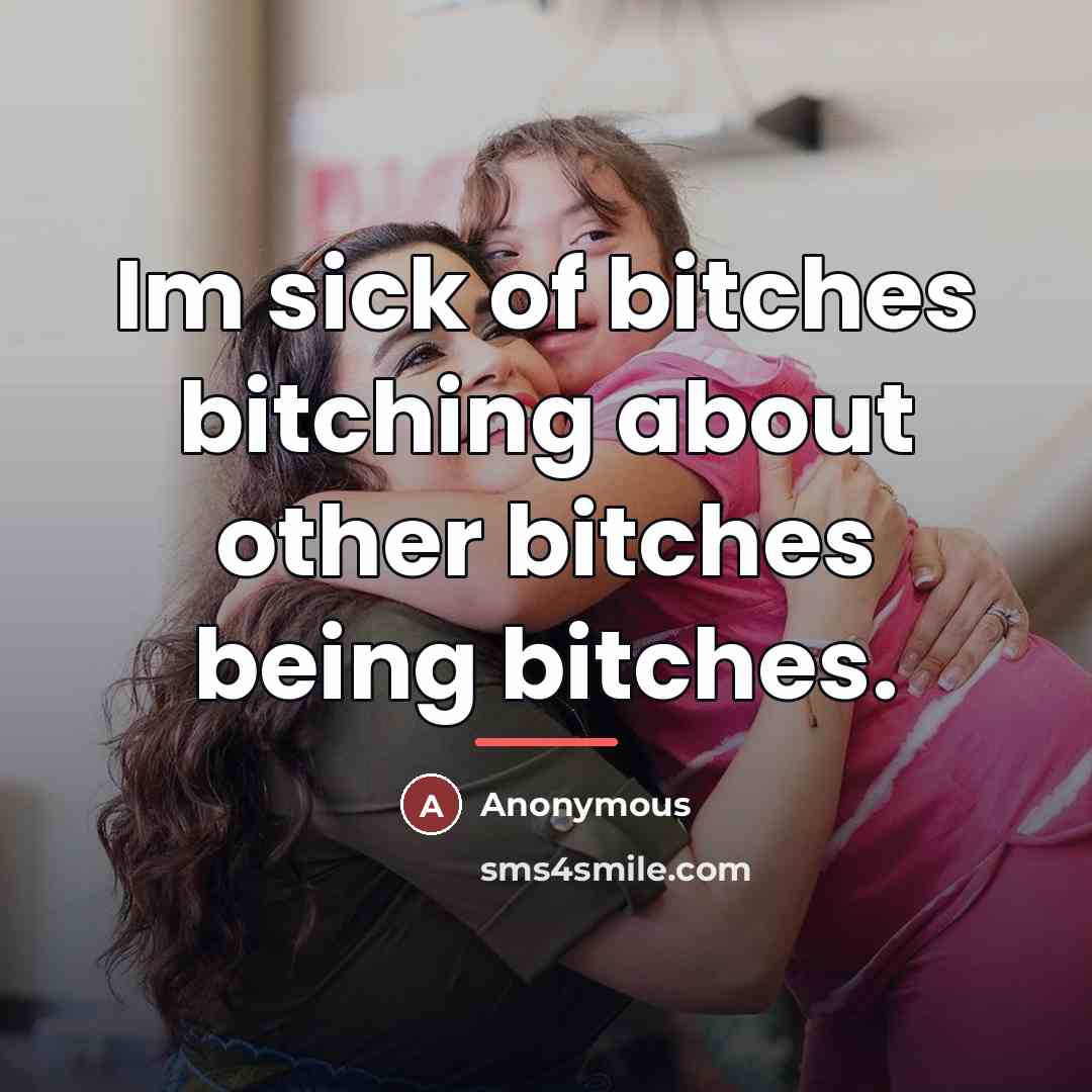 “Im sick of bitches bitching about other bitches being bitches.…” quote by Anonymous