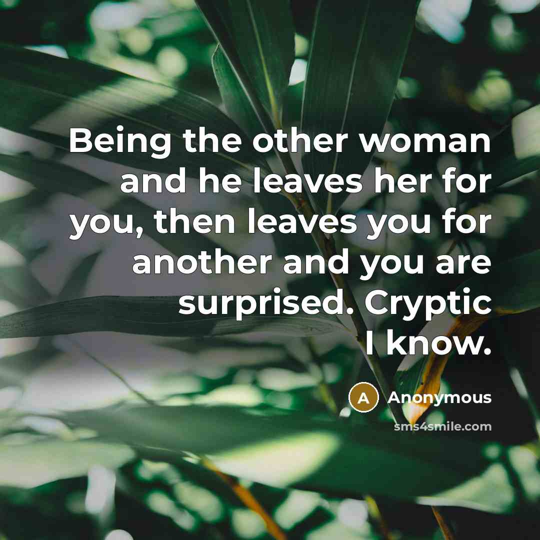“Being the other woman and he leaves her for you,…” quote by Anonymous