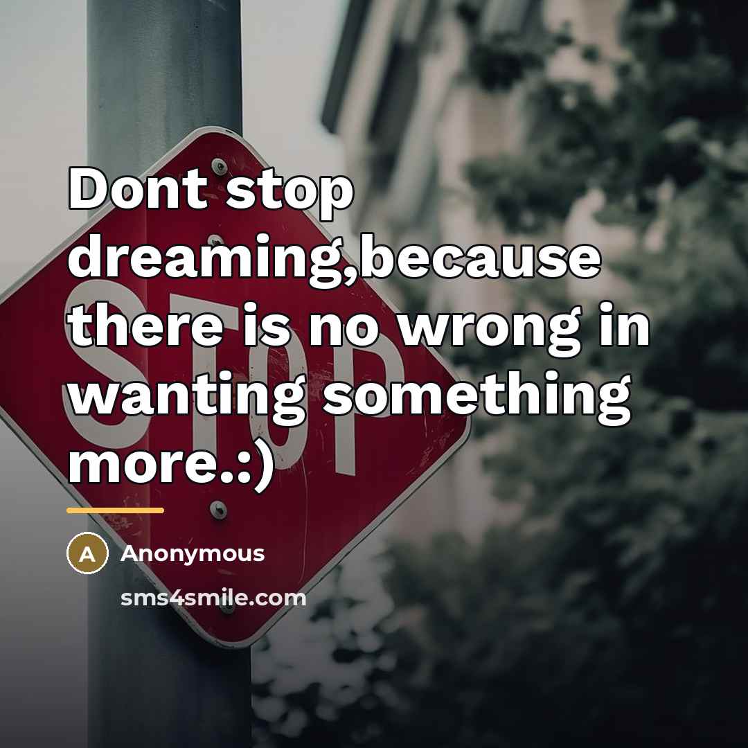 “Dont stop dreaming,because there is no wrong in wanting something…” quote by Anonymous
