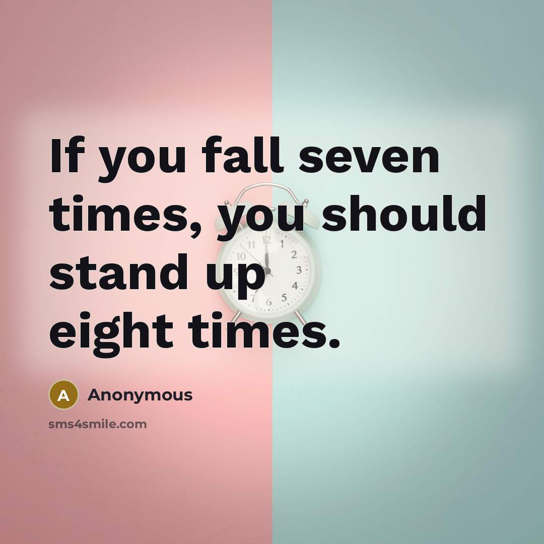 “If you fall seven times, you should stand up eight times.” quote by Anonymous