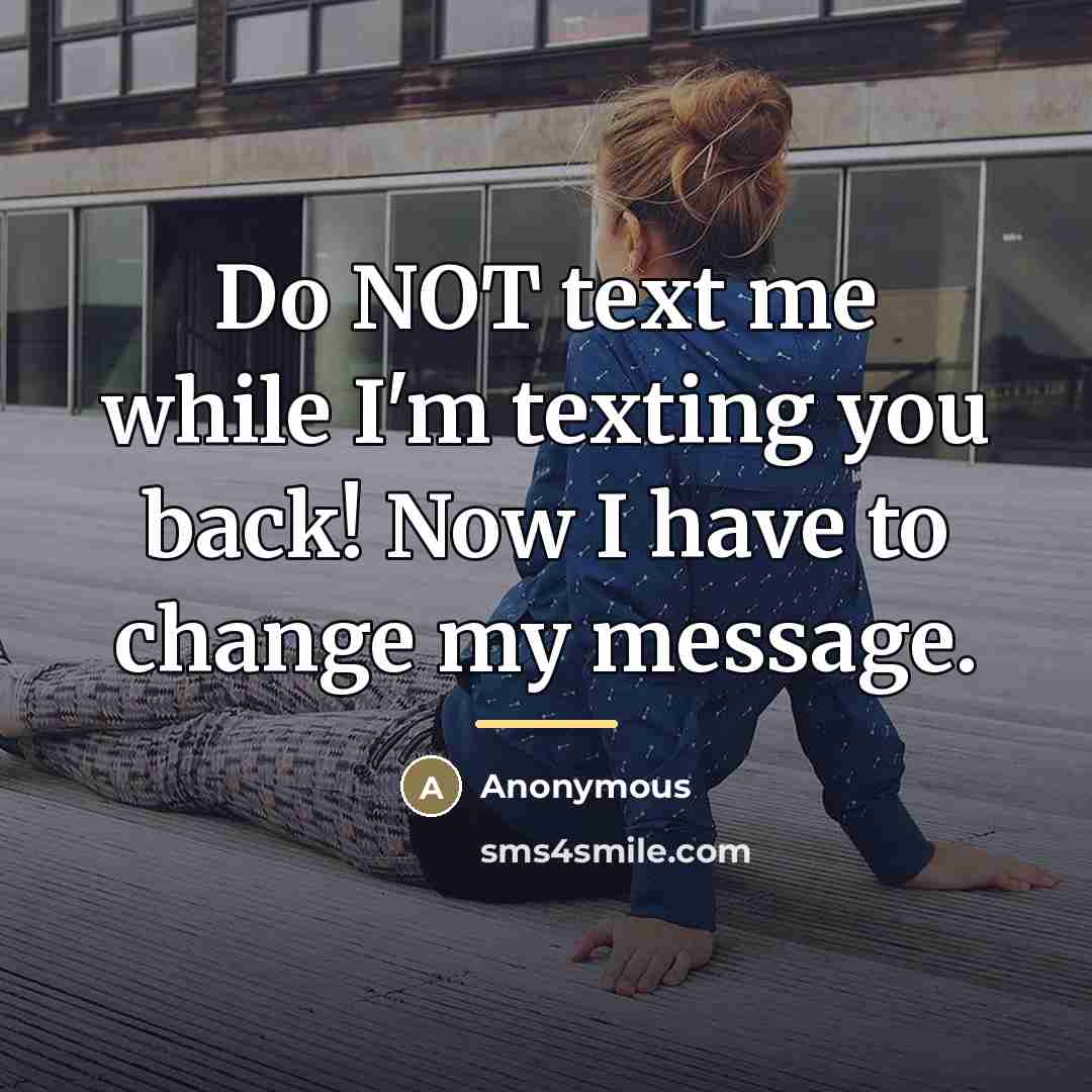 “Do NOT text me while I'm texting you back! Now…” quote by Anonymous