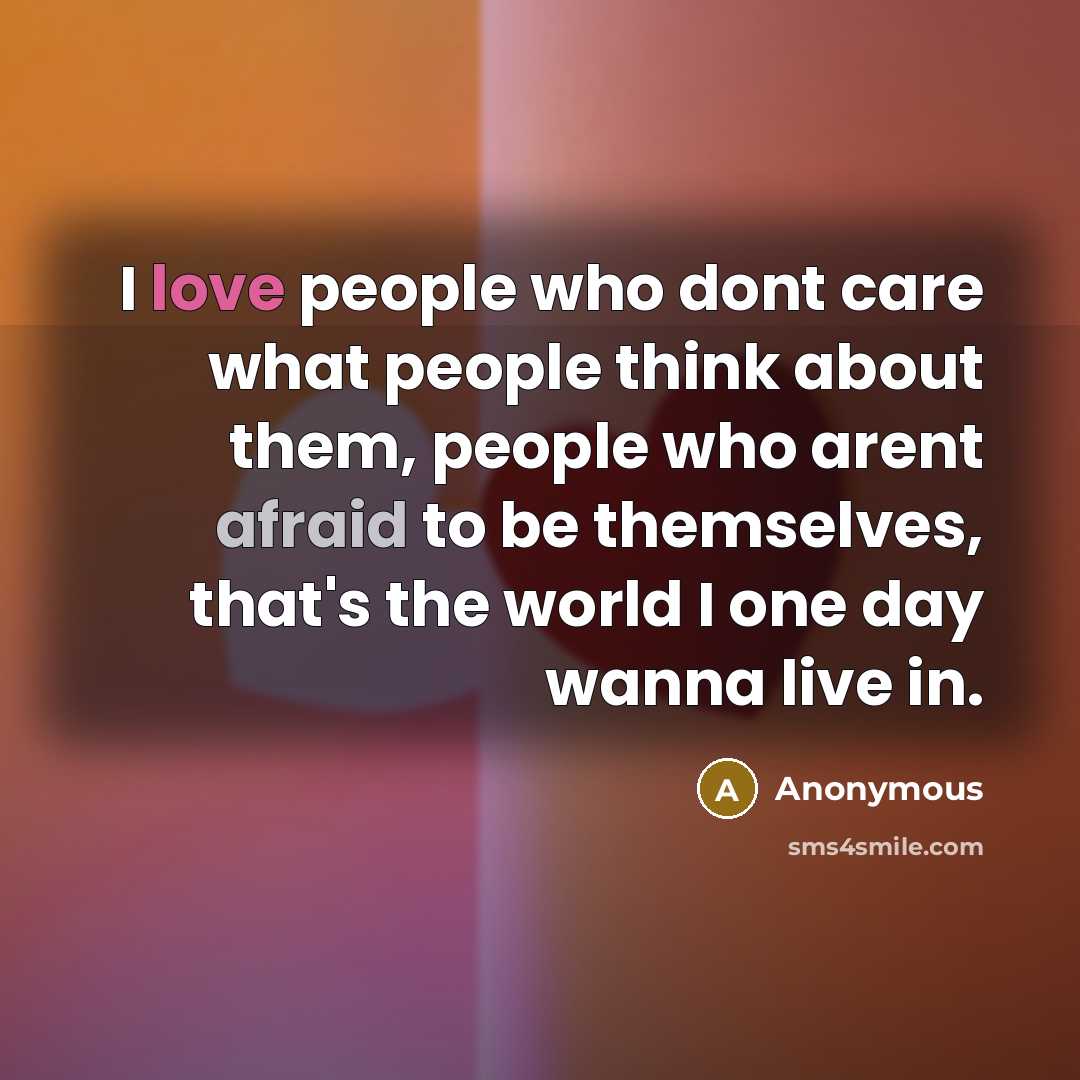 “I love people who dont care what people think about…” quote by Anonymous