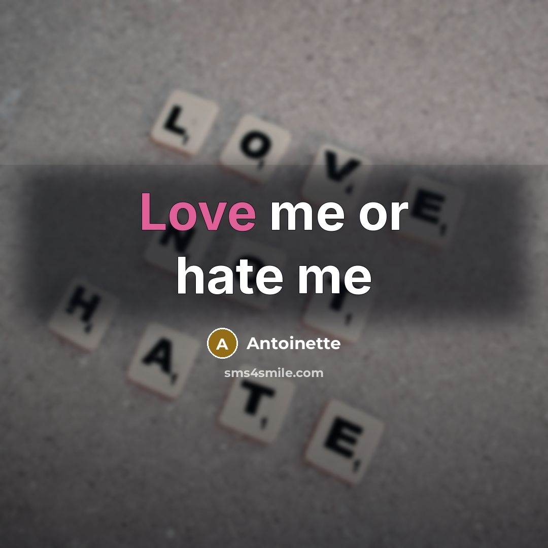 “Love me or hate me…” quote by Antoinette