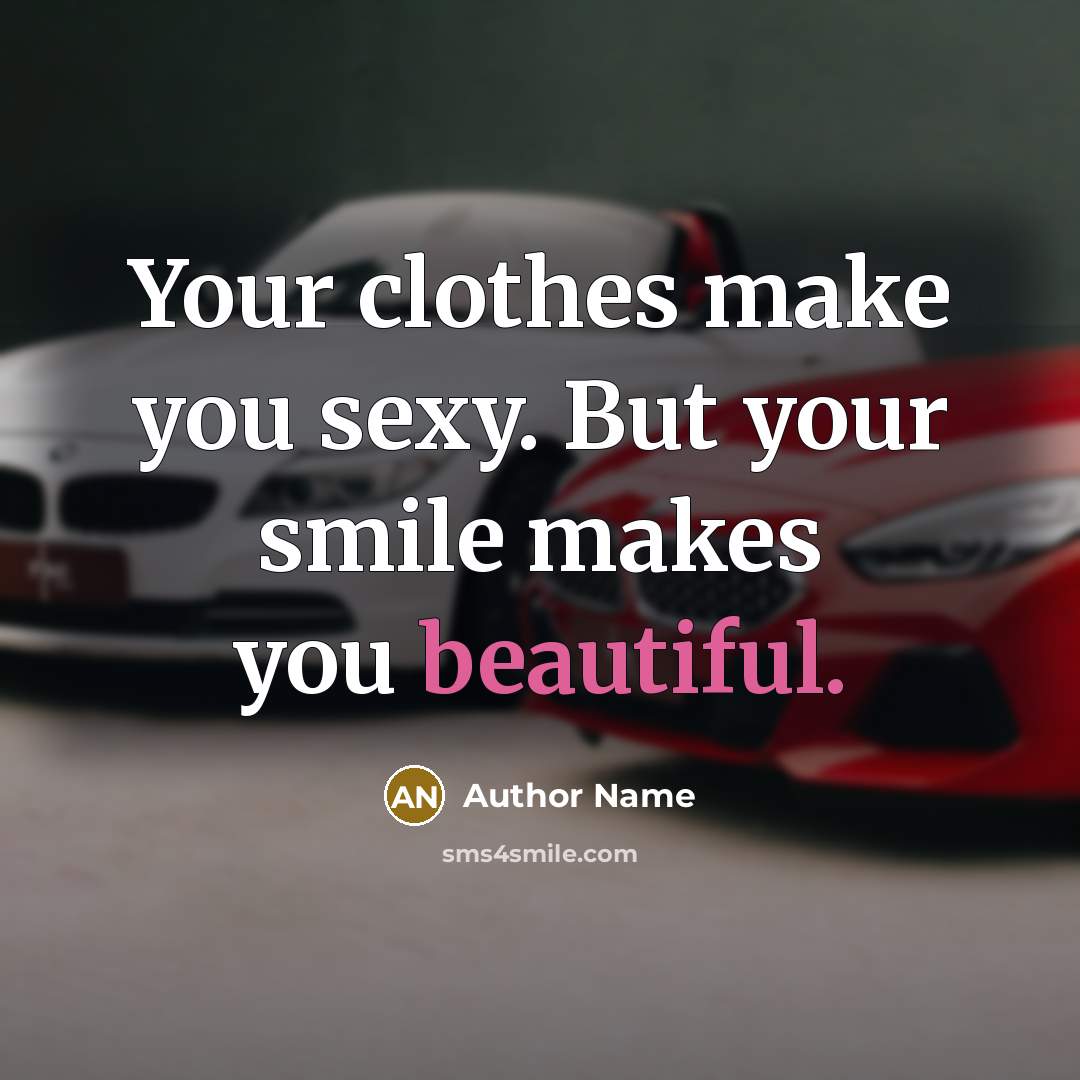 “Your clothes make you sexy. But your smile makes you…” quote by Author Name