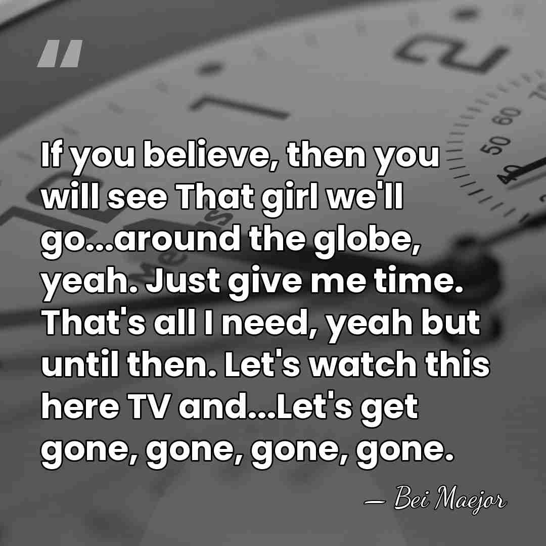 If you believe, then you will see That girl we'll go...around the&hellip; - Bei Maejor