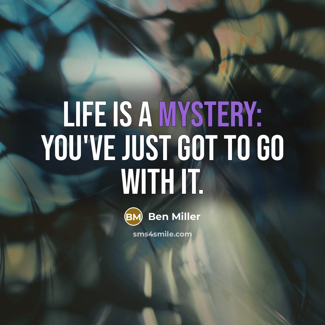 “Life is a mystery: you've just got to go with…” quote by Ben Miller