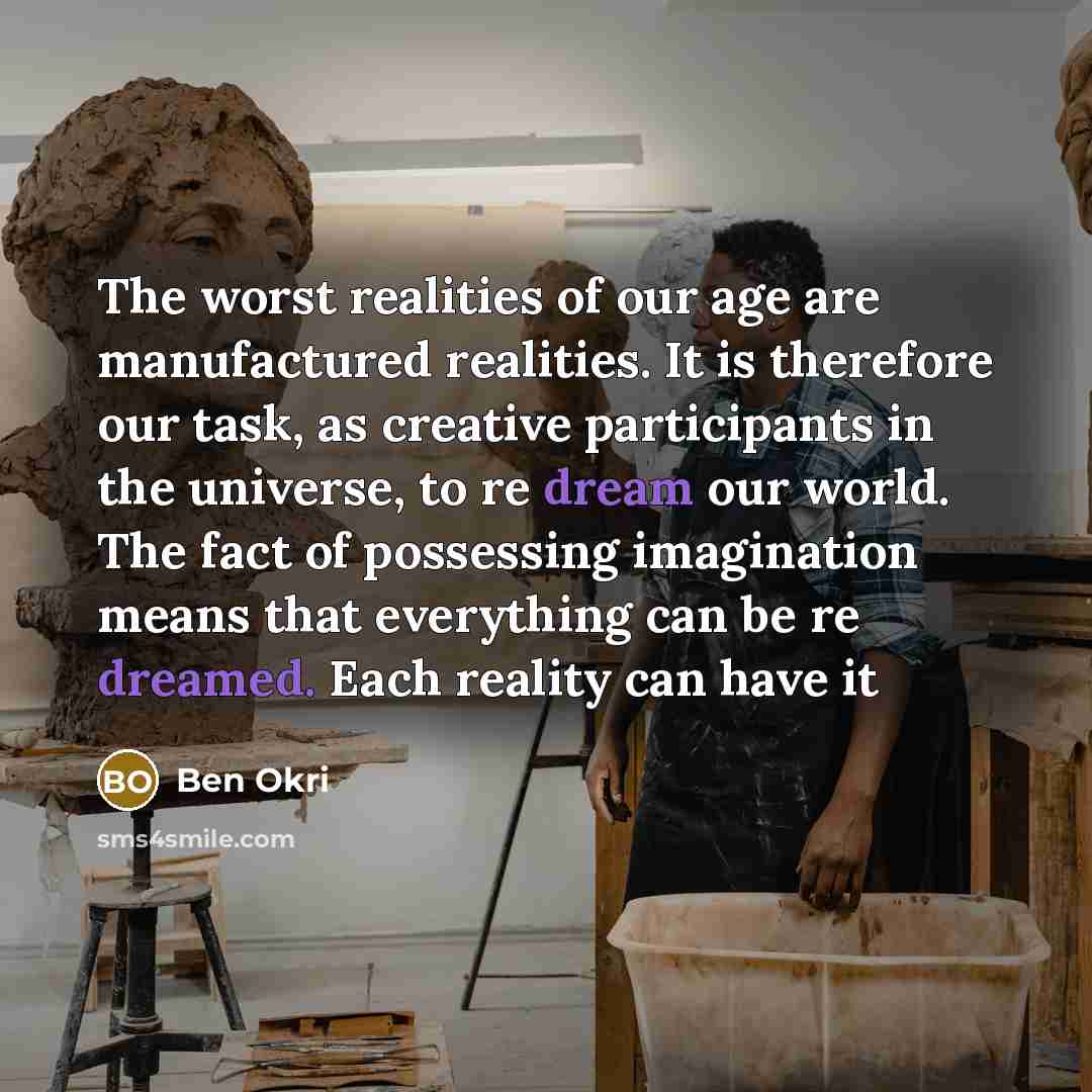 “The worst realities of our age are manufactured realities. It…” quote by Ben Okri