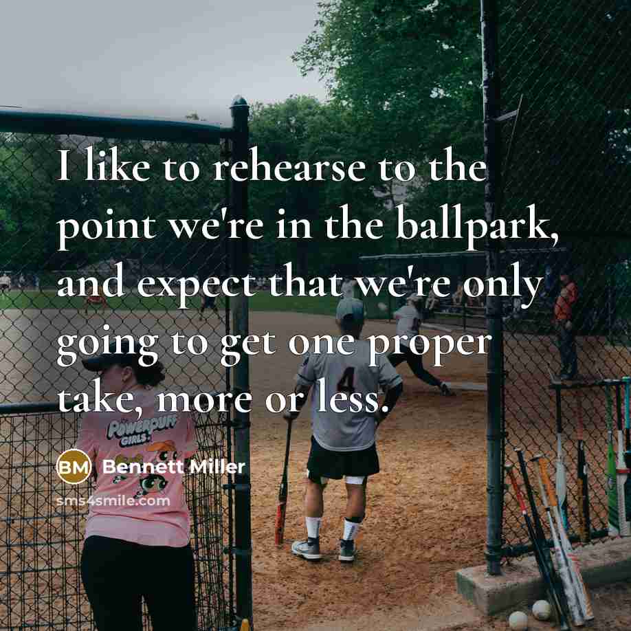 “I like to rehearse to the point we're in the…” quote by Bennett Miller