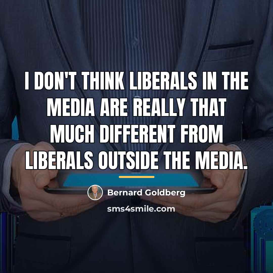 “I don't think liberals in the media are really that…” quote by Bernard Goldberg