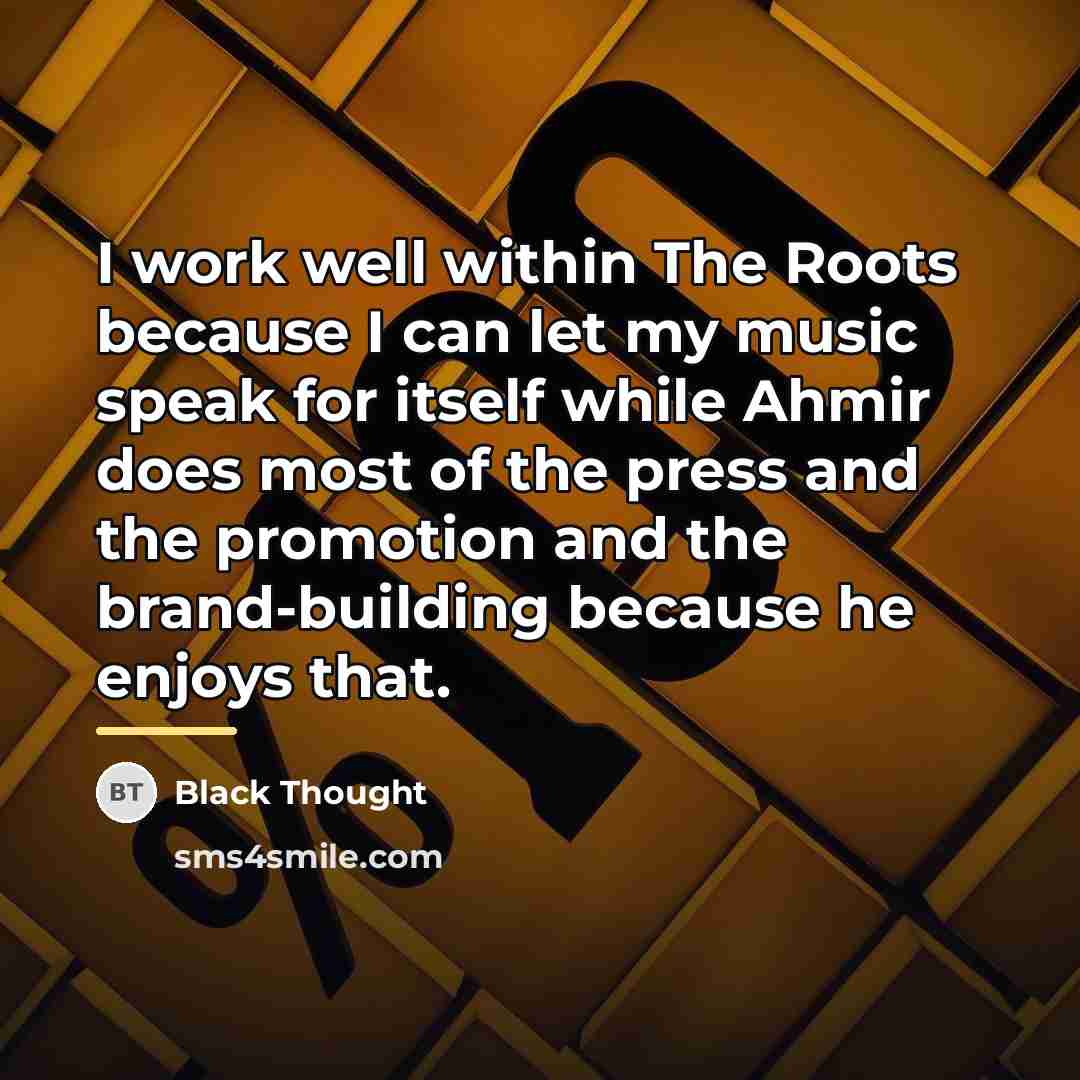 “I work well within The Roots because I can let…” quote by Black Thought
