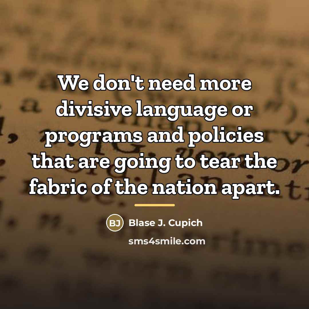 “We don't need more divisive language or programs and policies…” quote by Blase J. Cupich