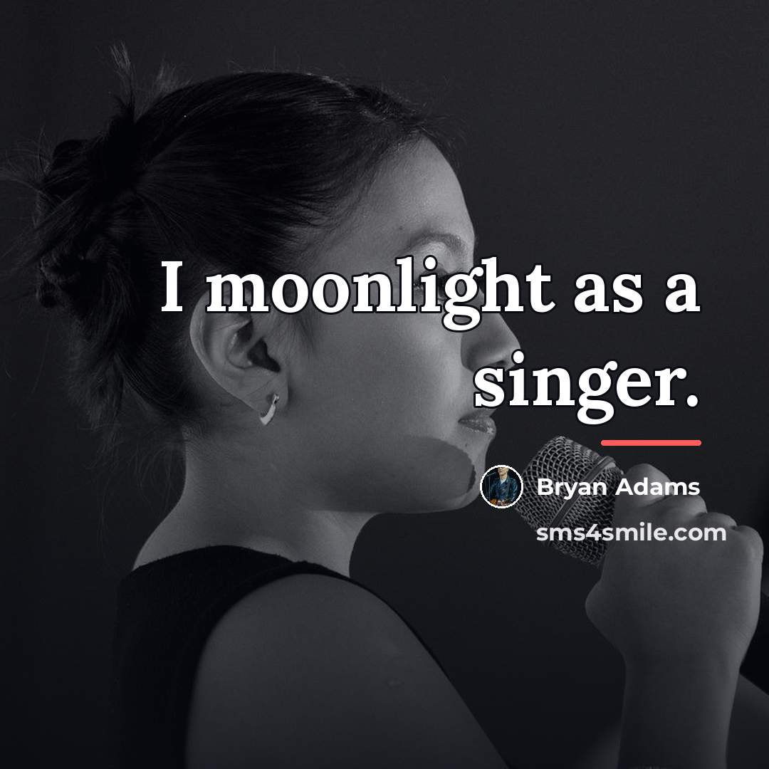 “I moonlight as a singer.…” quote by Bryan Adams