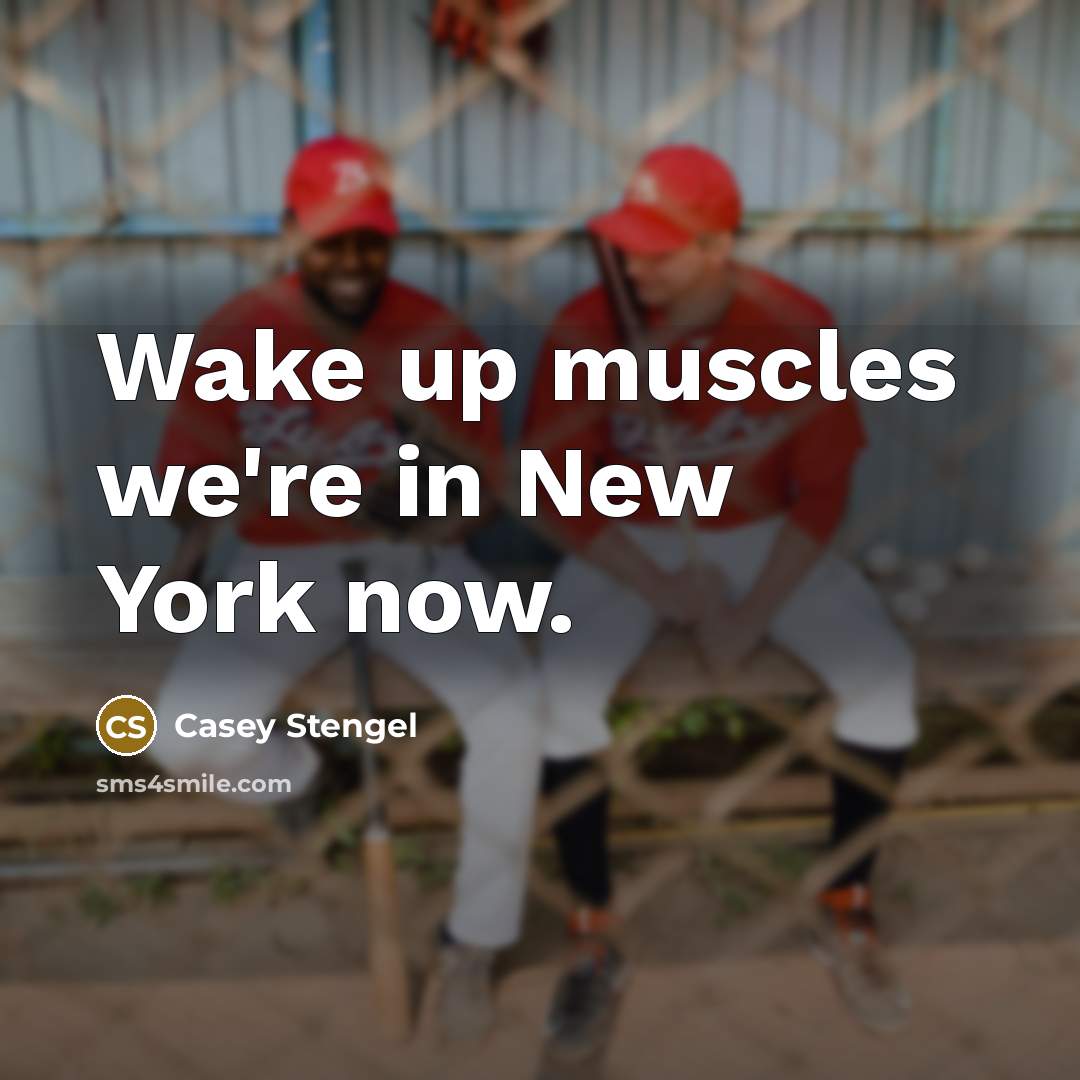 “Wake up muscles we're in New York now.…” quote by Casey Stengel