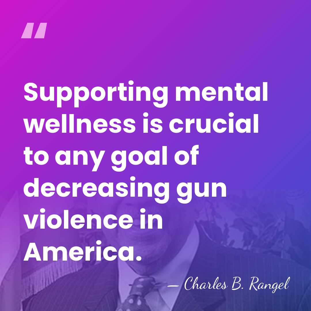 Supporting mental wellness is crucial to any goal of decreasing gun violence&hellip; - Charles B. Rangel