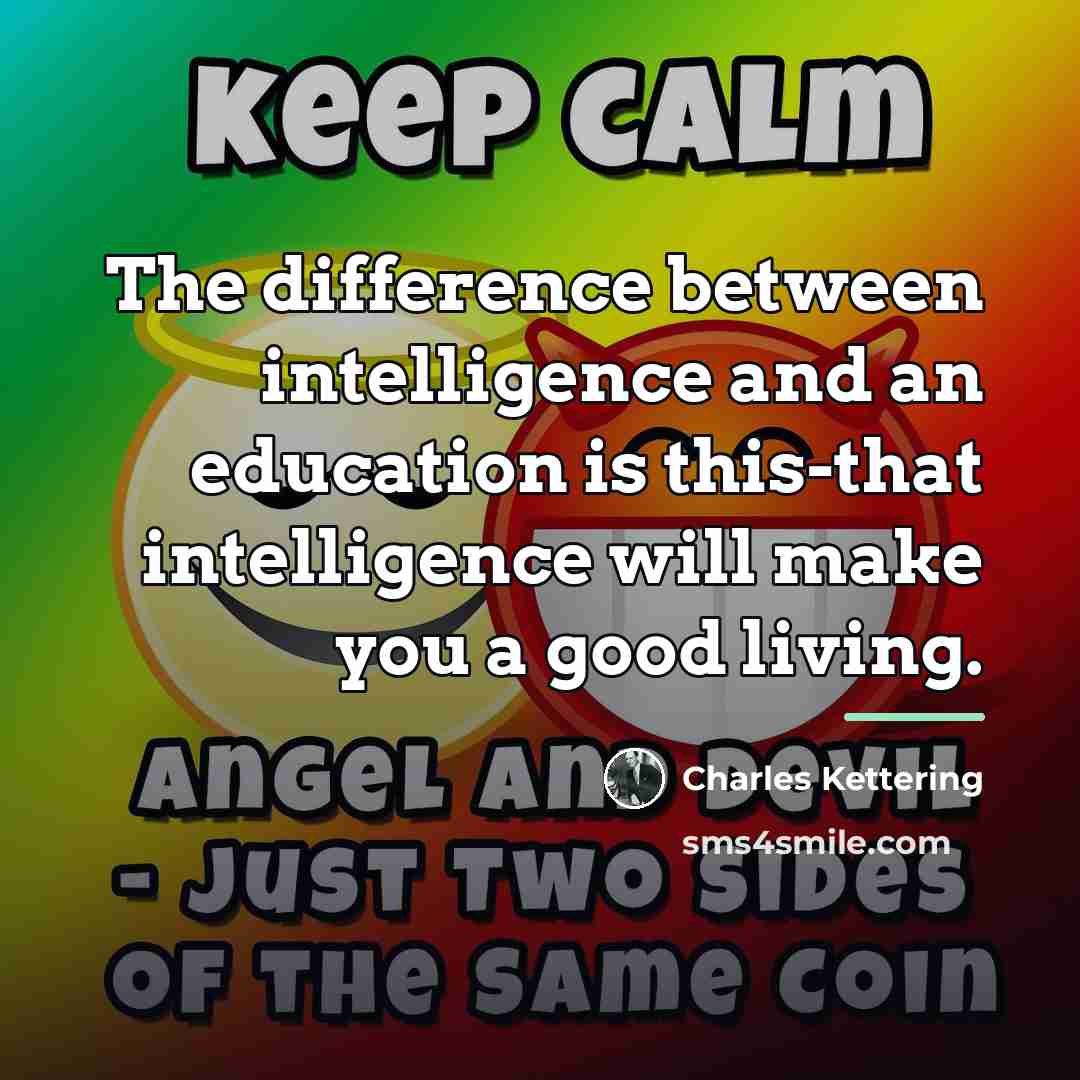 “The difference between intelligence and an education is this-that intelligence…” quote by Charles Kettering