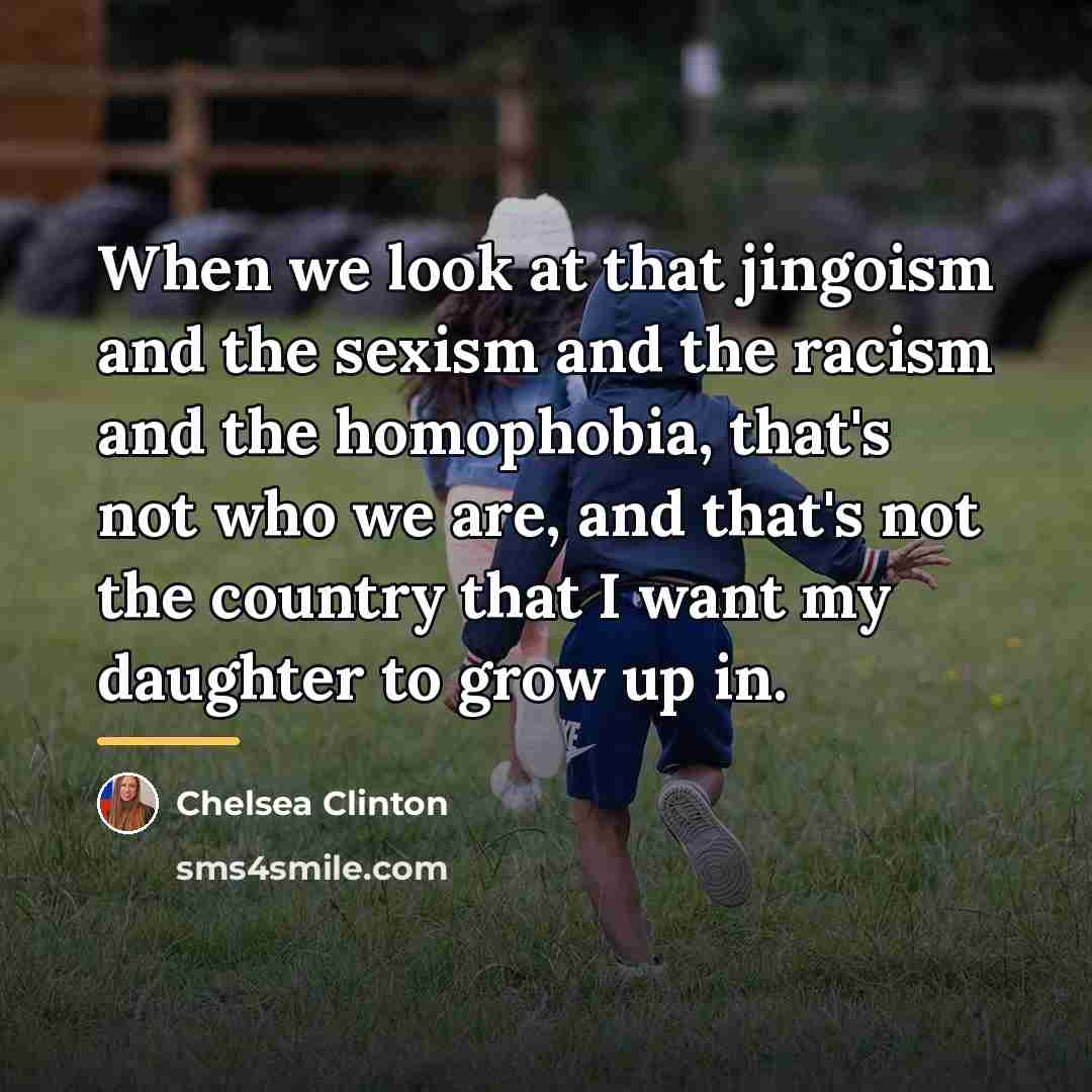 “When we look at that jingoism and the sexism and…” quote by Chelsea Clinton