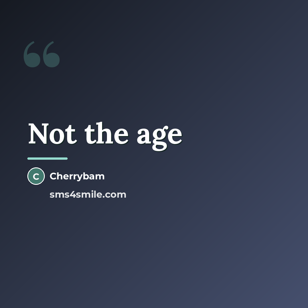 “Not the age…” quote by Cherrybam