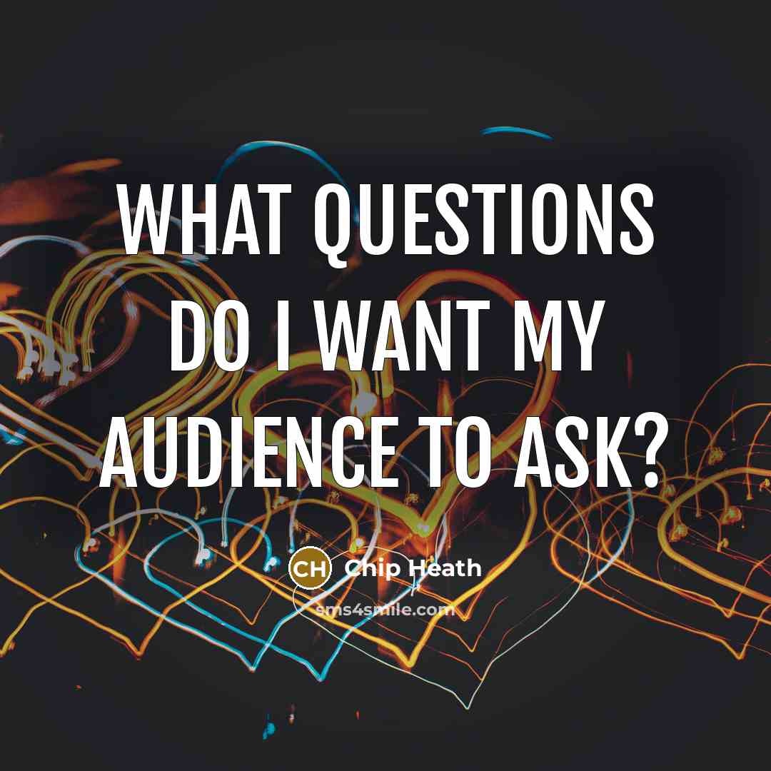 “What questions do I want my audience to ask?…” quote by Chip Heath