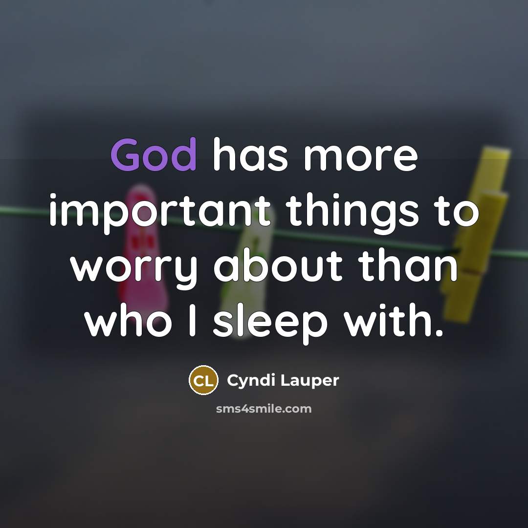 “God has more important things to worry about than who…” quote by Cyndi Lauper