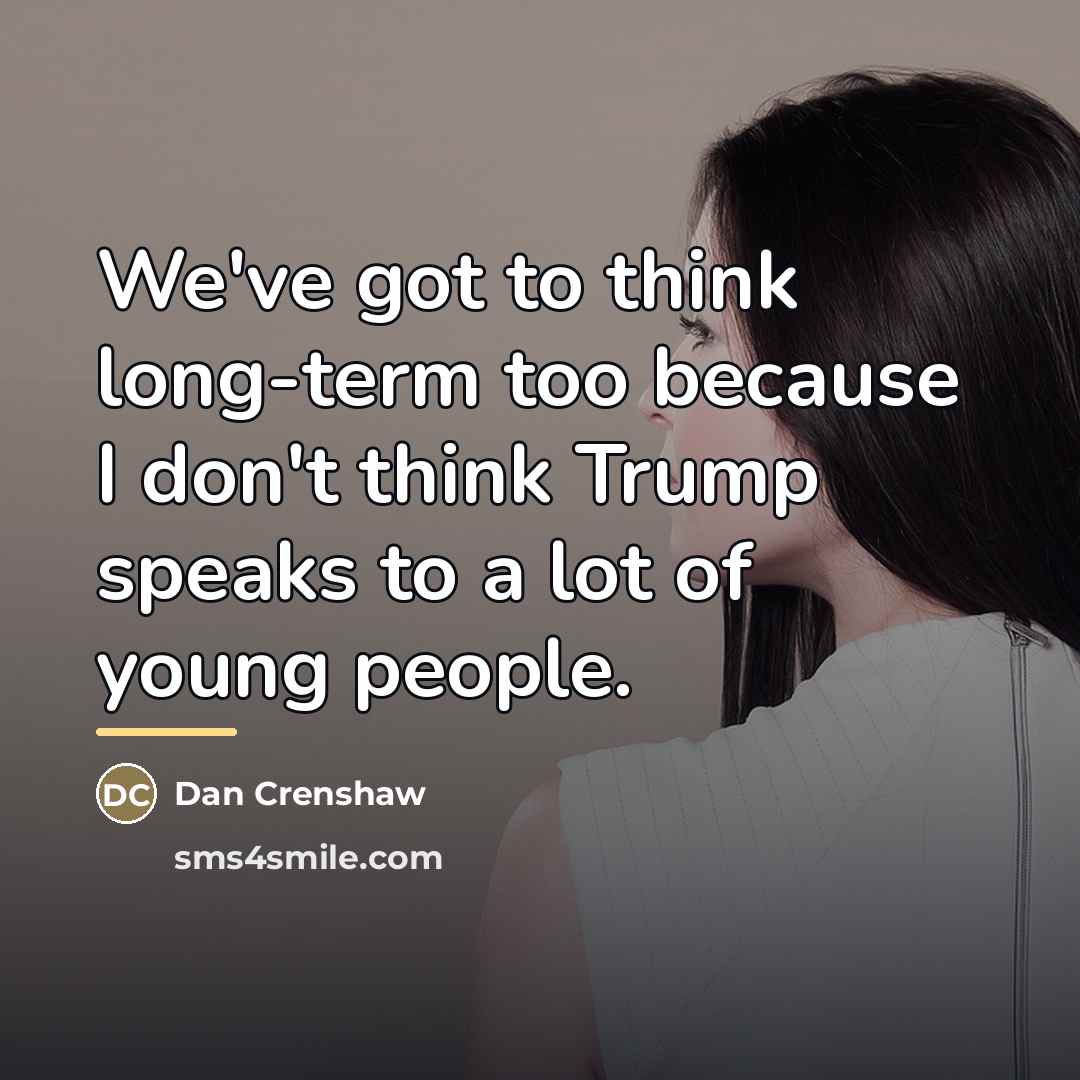 “We've got to think long-term too because I don't think…” quote by Dan Crenshaw