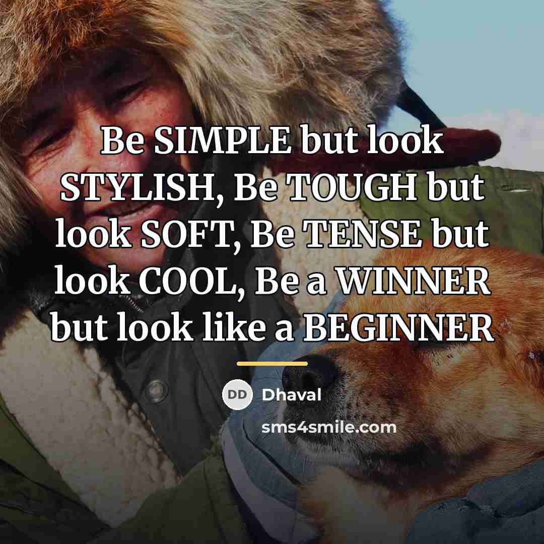 “Be SIMPLE but look STYLISH, Be TOUGH but look SOFT,…” quote by Dhaval