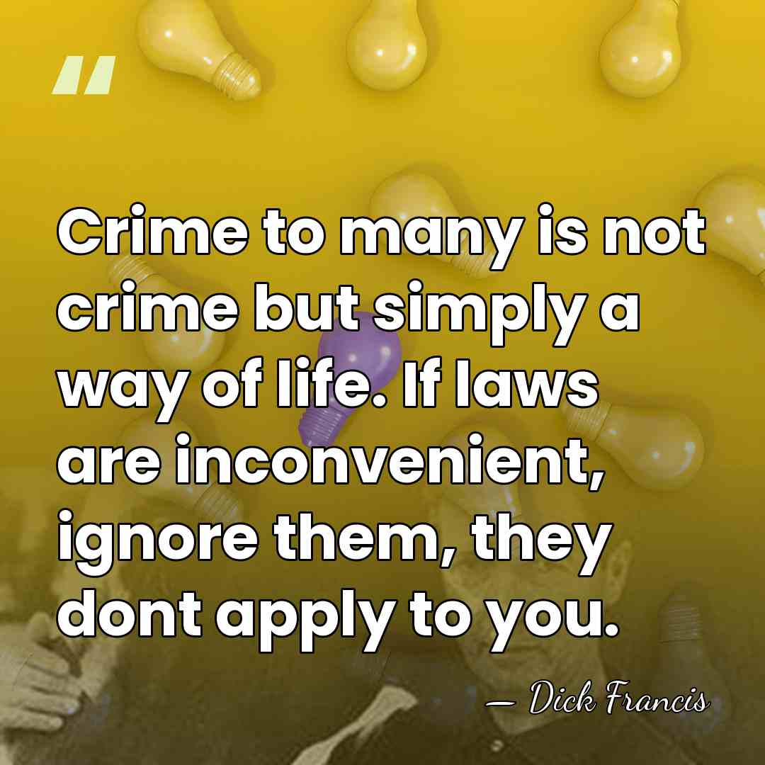 Crime to many is not crime but simply a way of life.&hellip; - Dick Francis