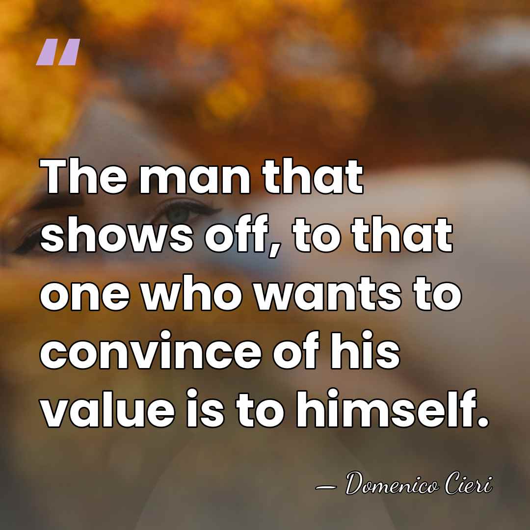 The man that shows off, to that one who wants to convince&hellip; - Domenico Cieri