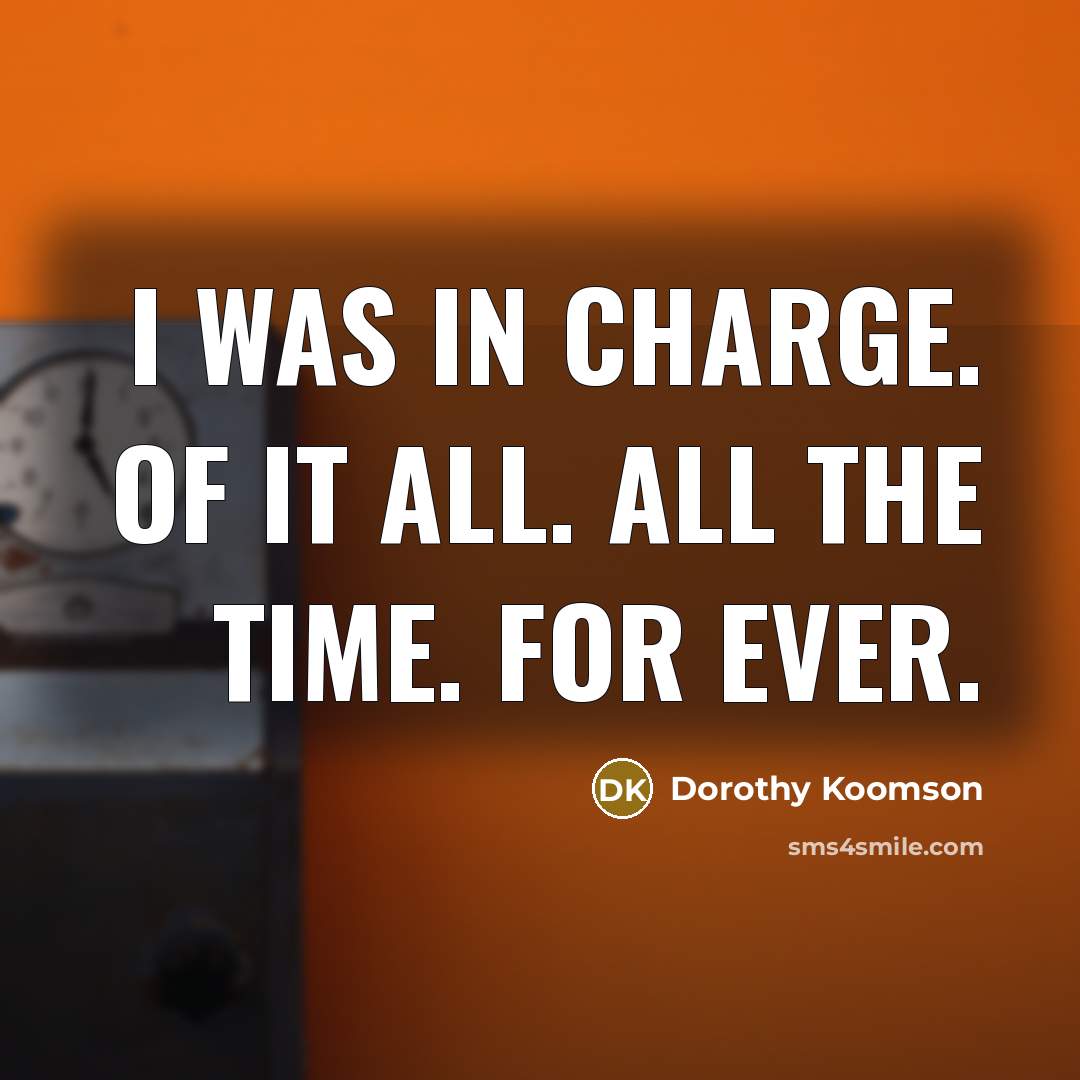 “I was in charge. Of it all. All the time.…” quote by Dorothy Koomson