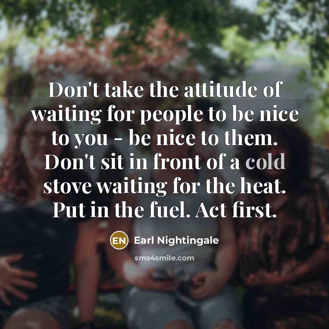 “Don't take the attitude of waiting for people to be…” quote by Earl Nightingale