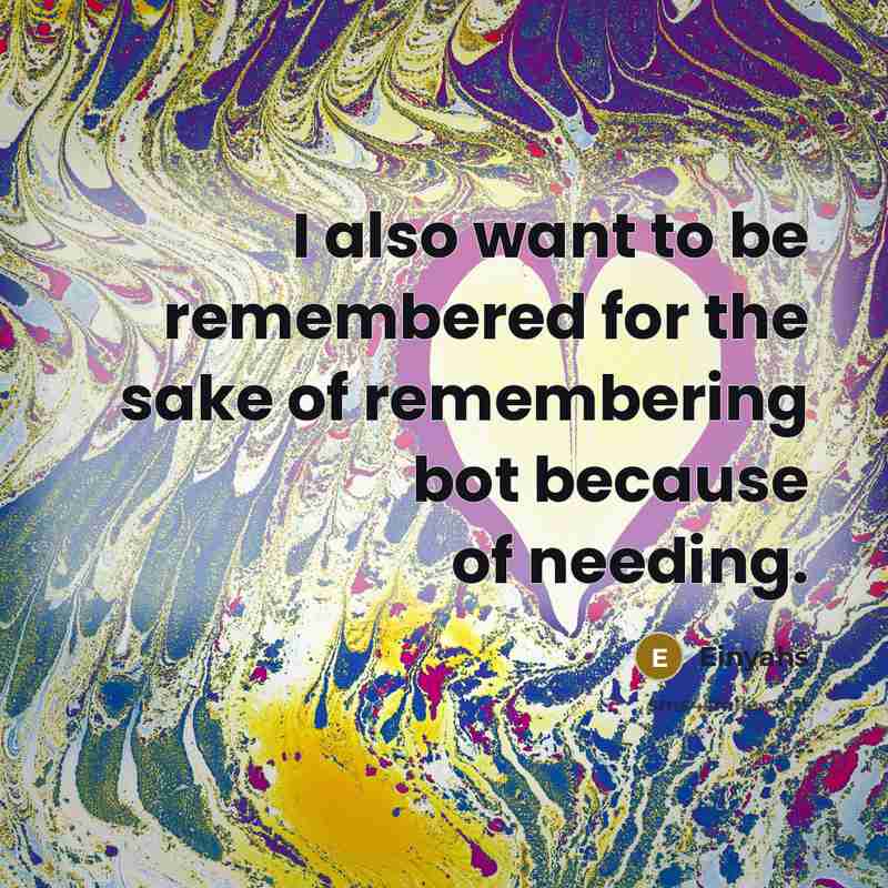 “I also want to be remembered for the sake of…” quote by Einyahs