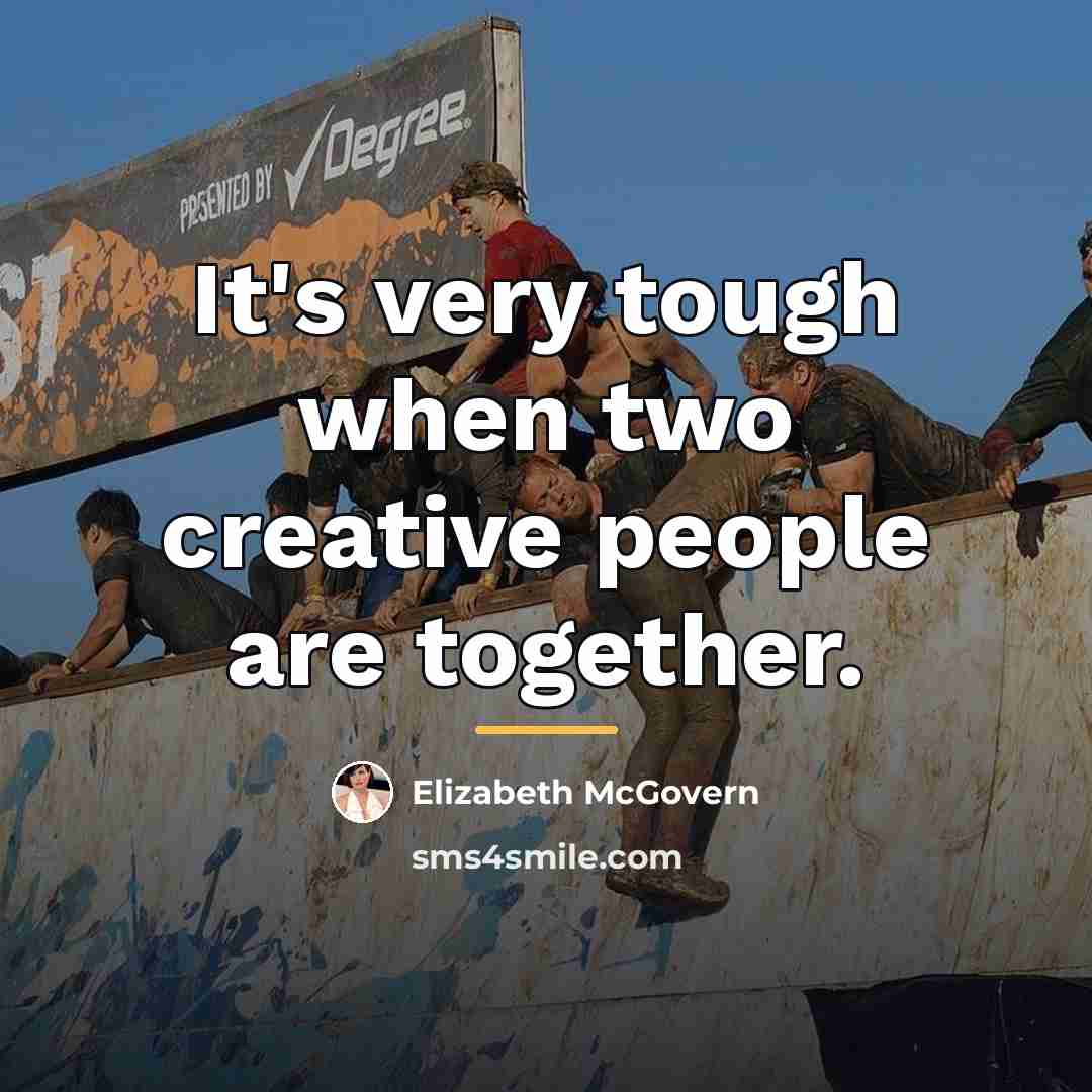 “It's very tough when two creative people are together.…” quote by Elizabeth McGovern